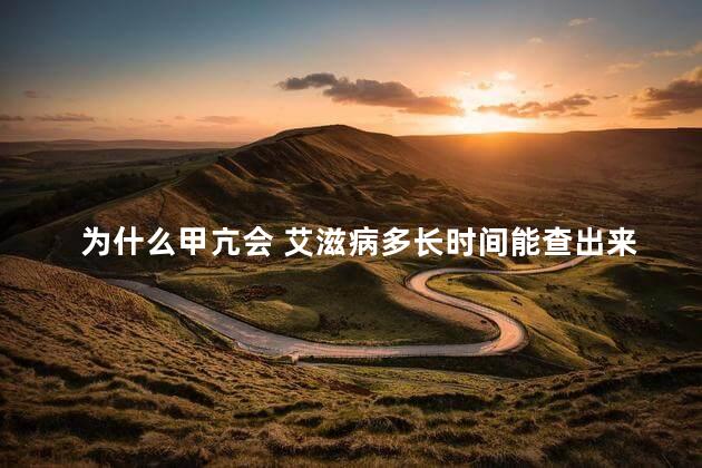 为什么甲亢会 艾滋病多长时间能查出来